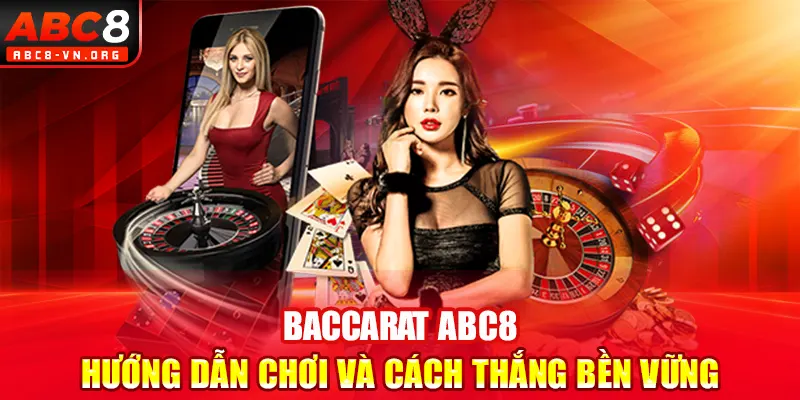 Baccarat ABC8 – Hướng Dẫn Chơi Và Cách Thắng Bền Vững