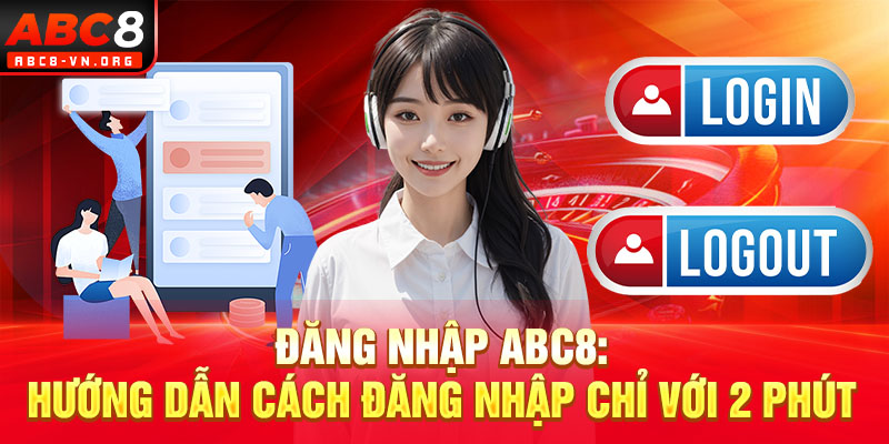 Đăng Nhập ABC8: Hướng Dẫn Cách Đăng Nhập Chỉ Với 2 Phút