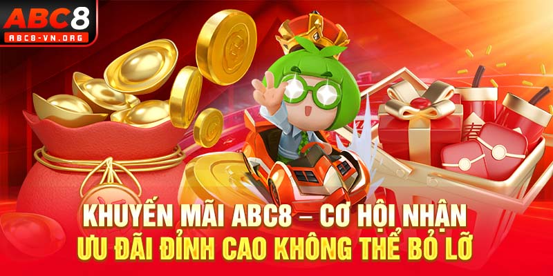 Khuyến Mãi ABC8 – Cơ Hội Nhận Ưu Đãi Đỉnh Cao Không Thể Bỏ Lỡ