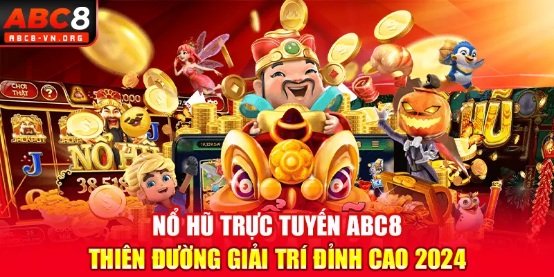 Nổ Hũ Trực Tuyến ABC8 – Thiên Đường Giải Trí Đỉnh Cao 2024