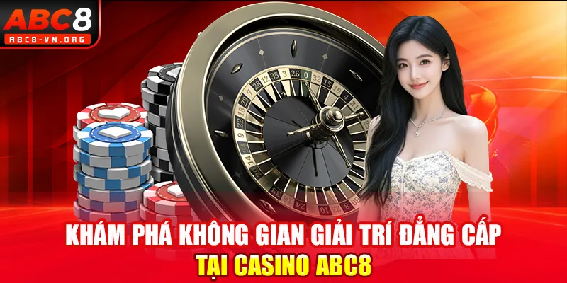 Khám phá không gian giải trí đẳng cấp tại Casino ABC8