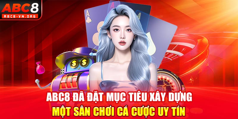 ABC8 đã đặt mục tiêu xây dựng một sân chơi cá cược uy tín