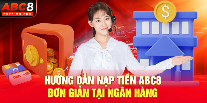 Hướng dẫn nạp tiền ABC8 đơn giản tại ngân hàng