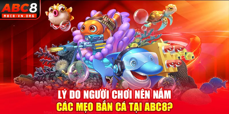 Lý do người chơi nên nắm các mẹo bắn cá tại ABC8?