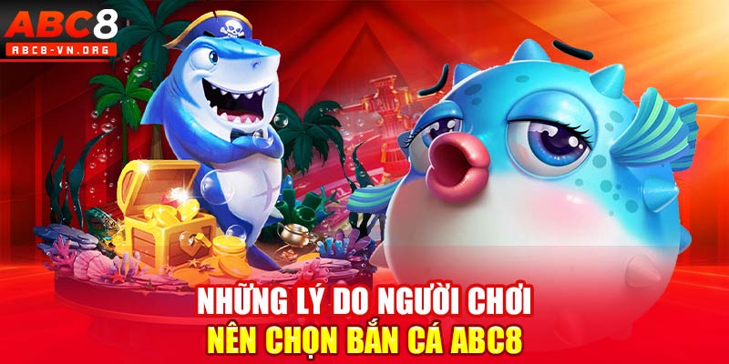 Những lý do người chơi nên chọn bắn cá ABC8