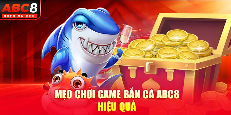 Mẹo chơi game bắn cá ABC8 hiệu quả