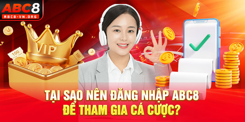 Tại sao nên đăng nhập ABC8 để tham gia cá cược?