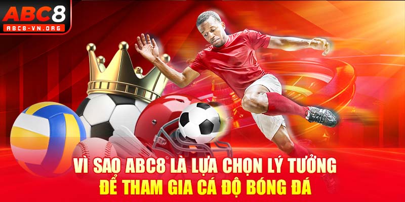 Vì sao ABC8 là lựa chọn lý tưởng để tham gia cá độ bóng đá