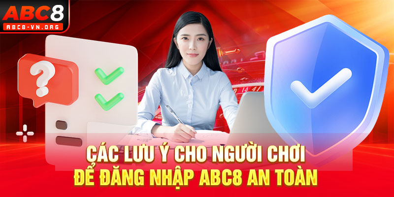 Các lưu ý cho người chơi để đăng nhập ABC8 an toàn