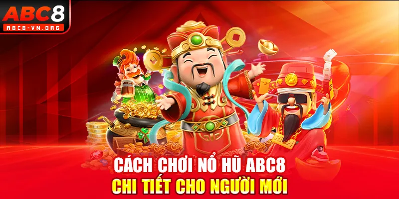 Cách chơi nổ hũ ABC8 chi tiết cho người mới