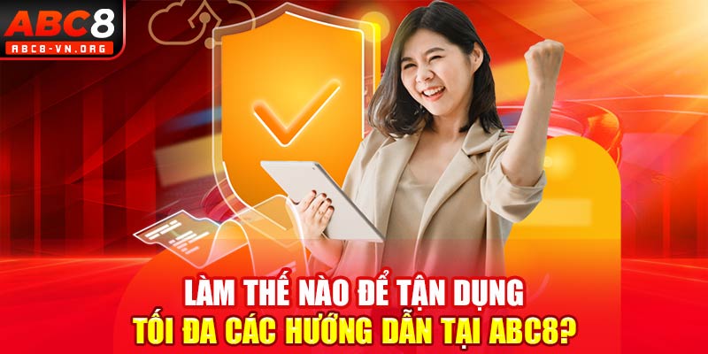 Làm thế nào để tận dụng tối đa các hướng dẫn tại ABC8?.