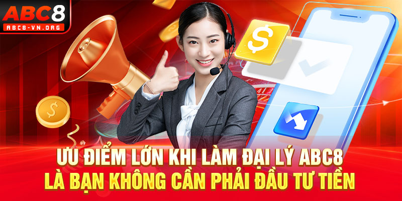 Ưu điểm lớn khi làm đại lý ABC8 là bạn không cần phải đầu tư tiền