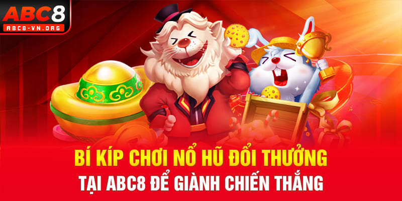 Bí kíp chơi nổ hũ đổi thưởng tại ABC8 để giành chiến thắng