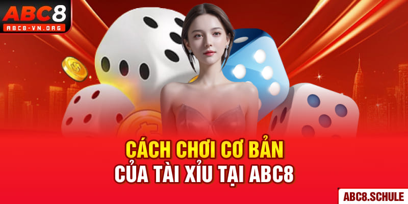 Cách chơi cơ bản của tài xỉu tại ABC8