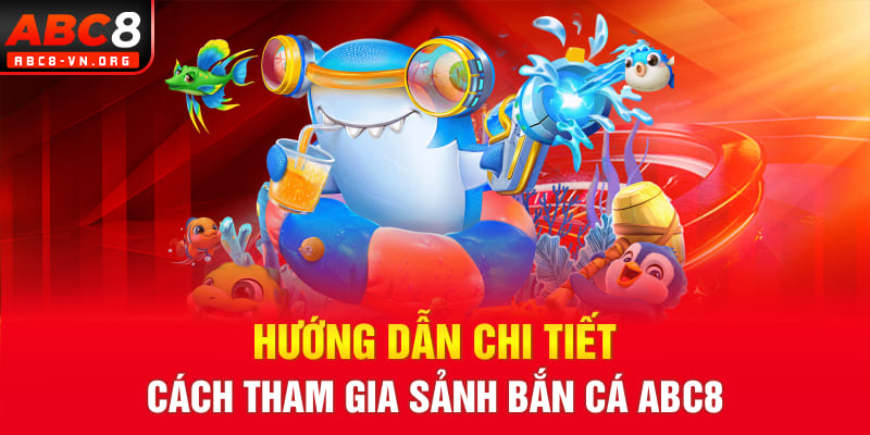 Hướng dẫn chi tiết cách tham gia sảnh bắn cá ABC8