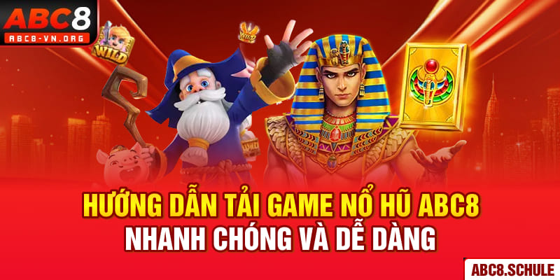 Hướng dẫn tải game nổ hũ ABC8 nhanh chóng và dễ dàng