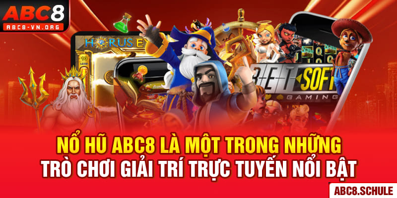 Nổ hũ ABC8 là một trong những trò chơi giải trí trực tuyến nổi bật