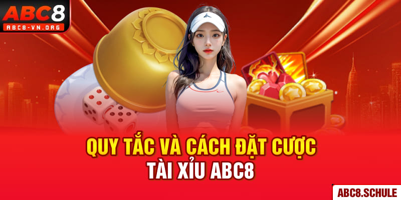 Quy tắc và cách đặt cược tài xỉu ABC8