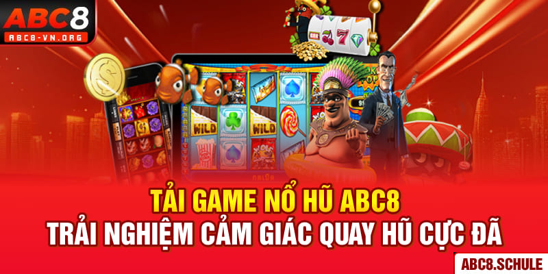 Tải Game Nổ Hũ ABC8 – Trải Nghiệm Cảm Giác Quay Hũ Cực Đã