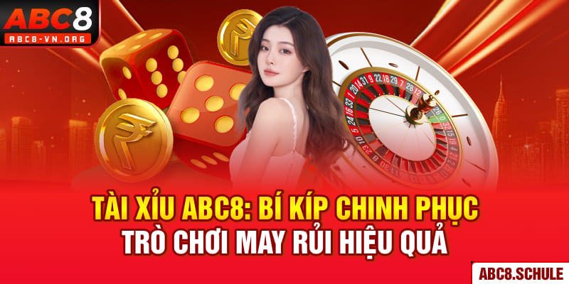 Tài Xỉu ABC8: Bí Kíp Chinh Phục Trò Chơi May Rủi Hiệu Quả