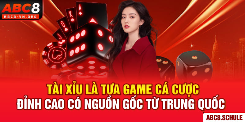 Tài xỉu là tựa game cá cược đỉnh cao có nguồn gốc từ Trung Quốc 