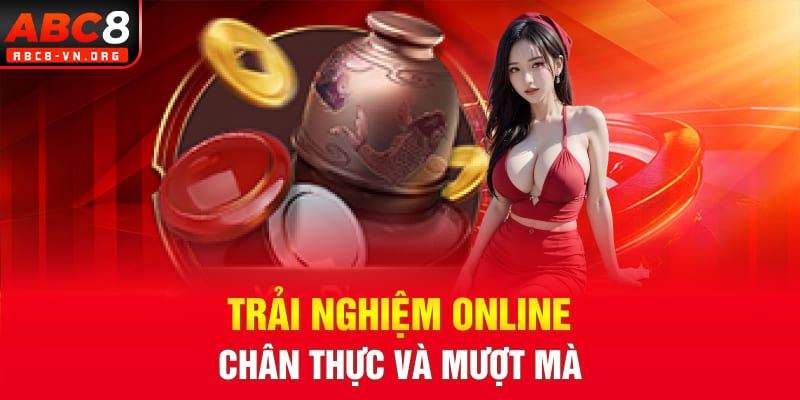 Trải nghiệm online chân thực và mượt mà