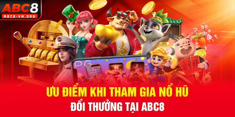 Ưu điểm khi tham gia nổ hũ đổi thưởng tại ABC8