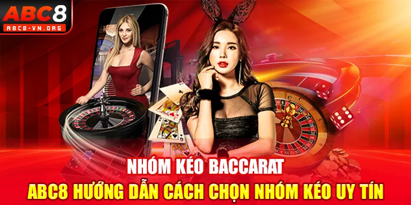 Nhóm Kéo Baccarat: ABC8 Hướng Dẫn Cách Chọn Nhóm Kéo Uy Tín