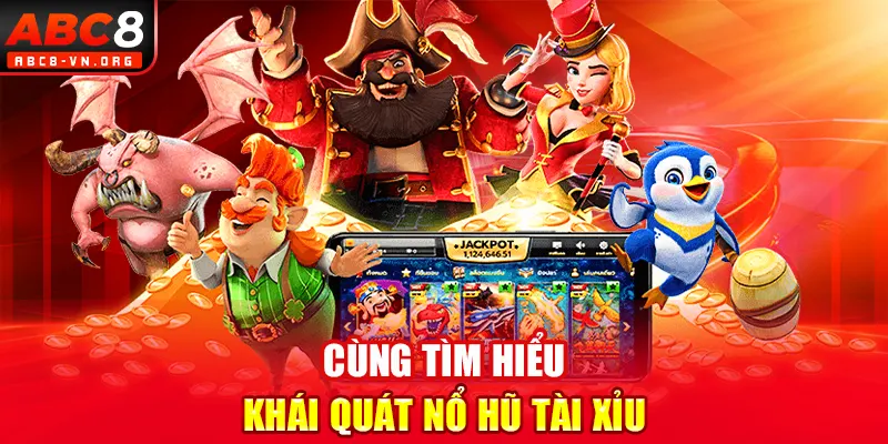 Cùng tìm hiểu khái quát nổ hũ tài xỉu