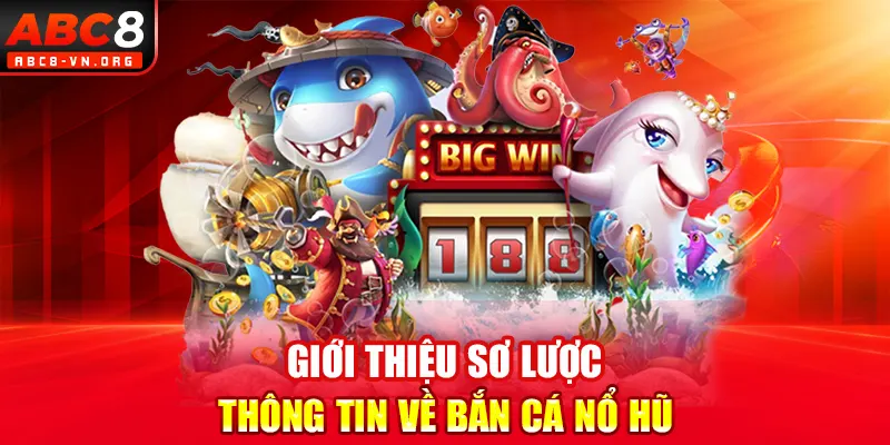 Giới thiệu sơ lược thông tin về bắn cá nổ hũ