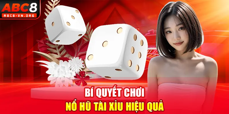 Bí quyết chơi nổ hũ tài xỉu hiệu quả