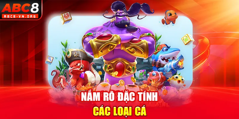 Nắm rõ đặc tính các loại cá