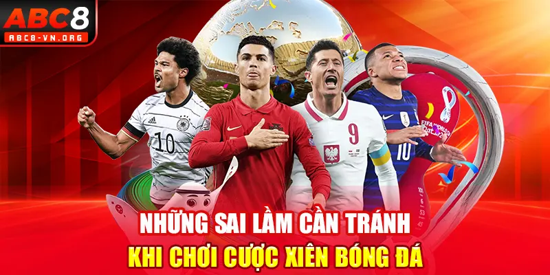 Những sai lầm cần tránh khi chơi cược xiên bóng đá